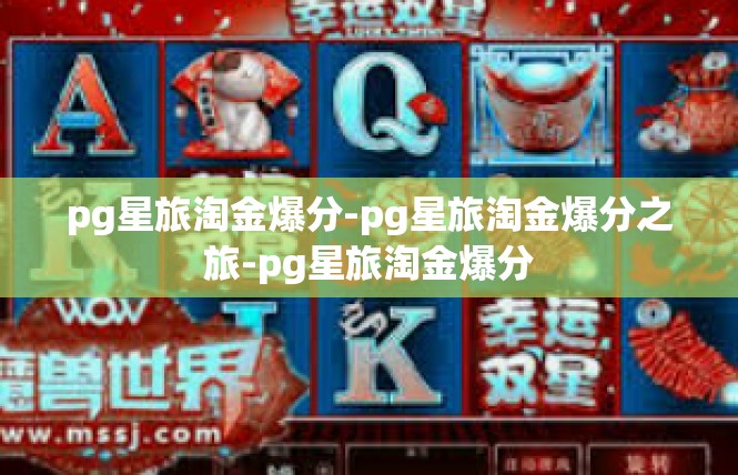 pg星旅淘金爆分-pg星旅淘金爆分之旅-pg星旅淘金爆分