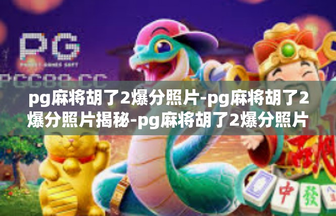 pg麻将胡了2爆分照片-pg麻将胡了2爆分照片揭秘-pg麻将胡了2爆分照片