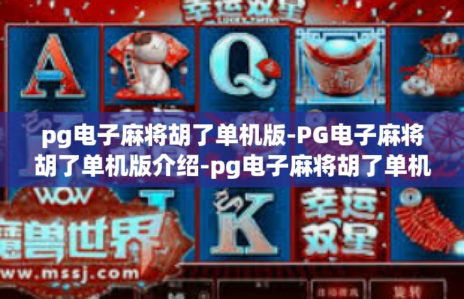 pg电子麻将胡了单机版-PG电子麻将胡了单机版介绍-pg电子麻将胡了单机版
