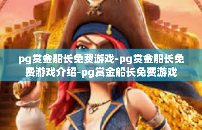 pg赏金船长免费游戏-pg赏金船长免费游戏介绍-pg赏金船长免费游戏