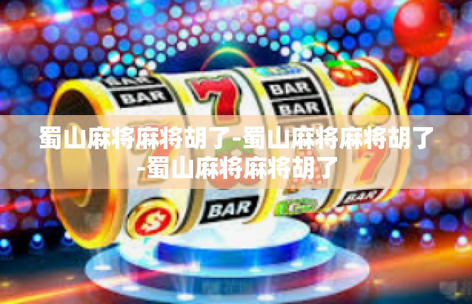 蜀山麻将麻将胡了-蜀山麻将麻将胡了-蜀山麻将麻将胡了