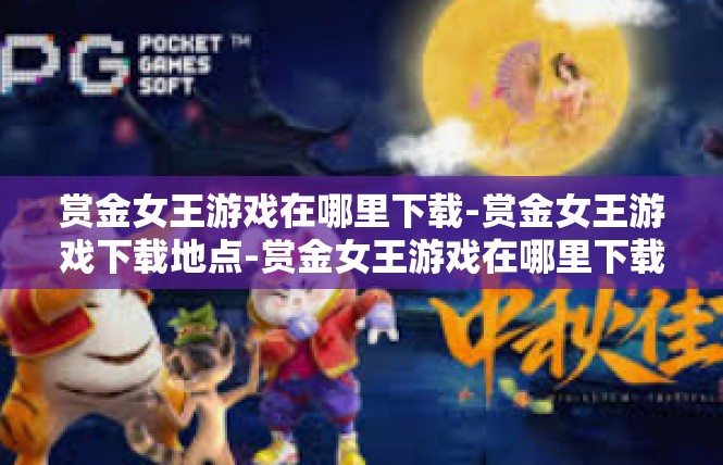 赏金女王游戏在哪里下载-赏金女王游戏下载地点-赏金女王游戏在哪里下载