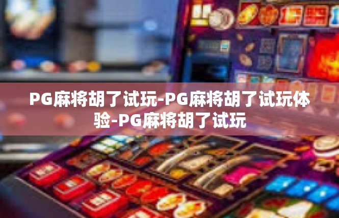 PG麻将胡了试玩-PG麻将胡了试玩体验-PG麻将胡了试玩