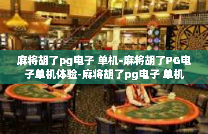 麻将胡了pg电子 单机-麻将胡了PG电子单机体验-麻将胡了pg电子 单机