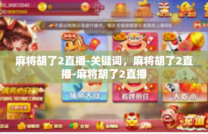 麻将胡了2直播-关键词，麻将胡了2直播-麻将胡了2直播
