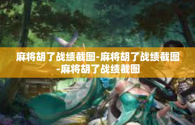 麻将胡了战绩截图-麻将胡了战绩截图-麻将胡了战绩截图