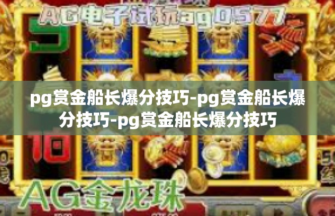 pg赏金船长爆分技巧-pg赏金船长爆分技巧-pg赏金船长爆分技巧