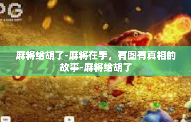 麻将给胡了-麻将在手，有图有真相的故事-麻将给胡了