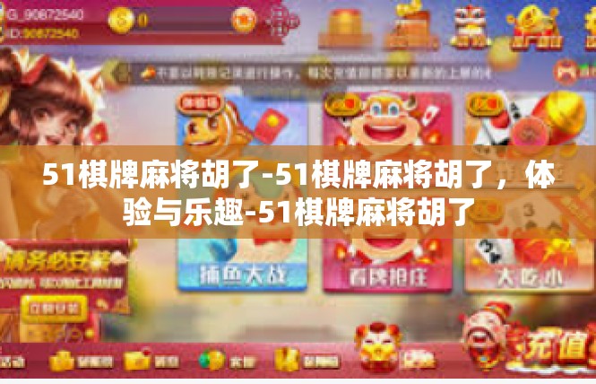 51棋牌麻将胡了-51棋牌麻将胡了，体验与乐趣-51棋牌麻将胡了