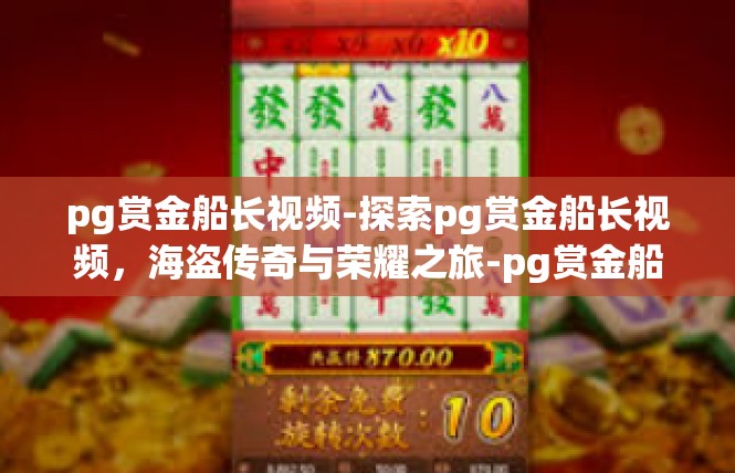 pg赏金船长视频-探索pg赏金船长视频，海盗传奇与荣耀之旅-pg赏金船长视频