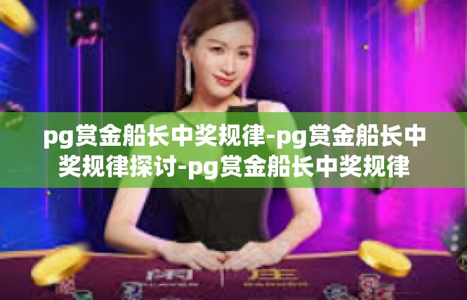 pg赏金船长中奖规律-pg赏金船长中奖规律探讨-pg赏金船长中奖规律