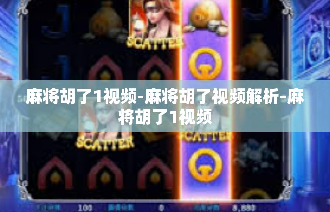 麻将胡了1视频-麻将胡了视频解析-麻将胡了1视频