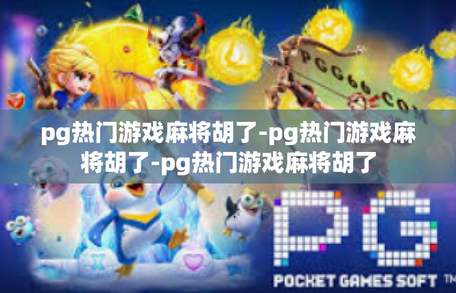 pg热门游戏麻将胡了-pg热门游戏麻将胡了-pg热门游戏麻将胡了