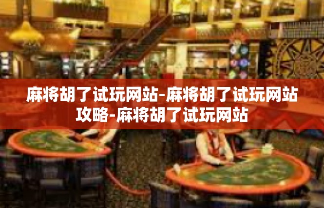 麻将胡了试玩网站-麻将胡了试玩网站攻略-麻将胡了试玩网站