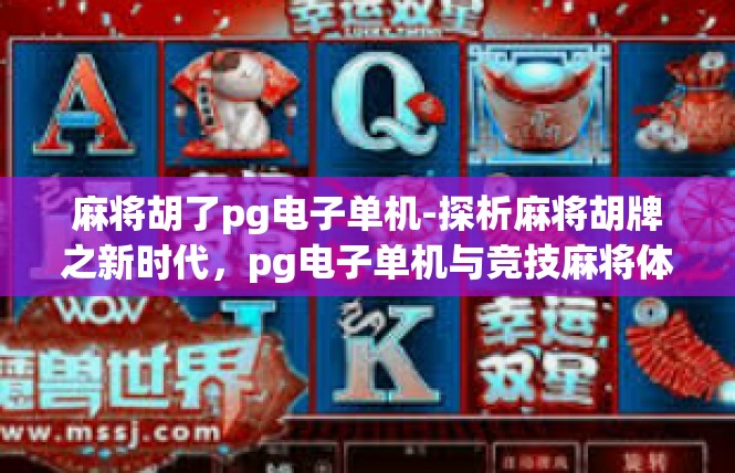 麻将胡了pg电子单机-探析麻将胡牌之新时代，pg电子单机与竞技麻将体验-麻将胡了pg电子单机