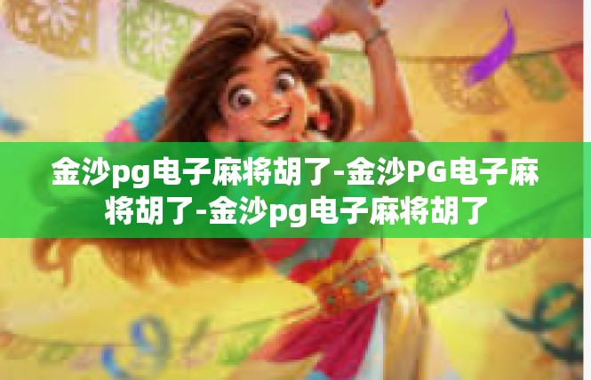 金沙pg电子麻将胡了-金沙PG电子麻将胡了-金沙pg电子麻将胡了