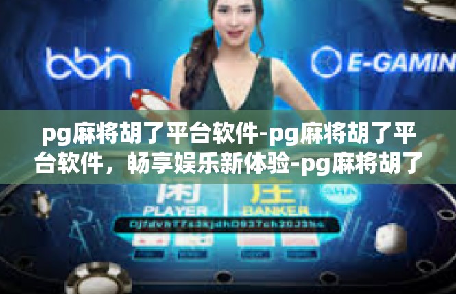 pg麻将胡了平台软件-pg麻将胡了平台软件，畅享娱乐新体验-pg麻将胡了平台软件