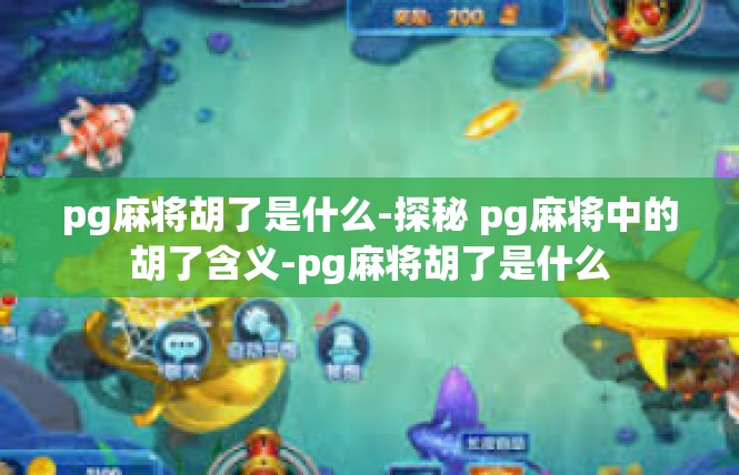 pg麻将胡了是什么-探秘 pg麻将中的胡了含义-pg麻将胡了是什么