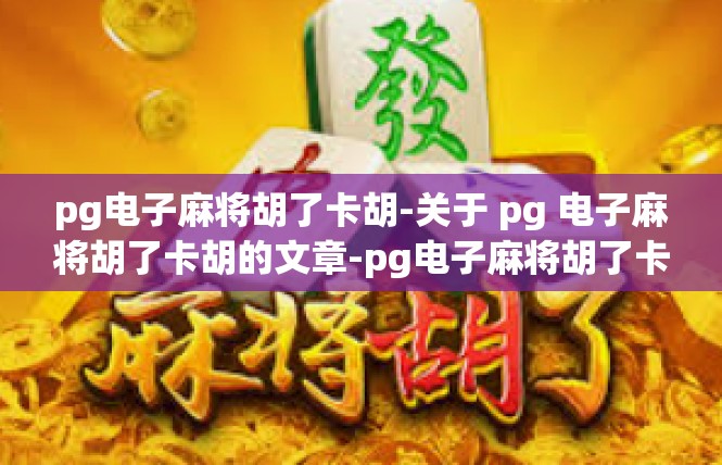 pg电子麻将胡了卡胡-关于 pg 电子麻将胡了卡胡的文章-pg电子麻将胡了卡胡