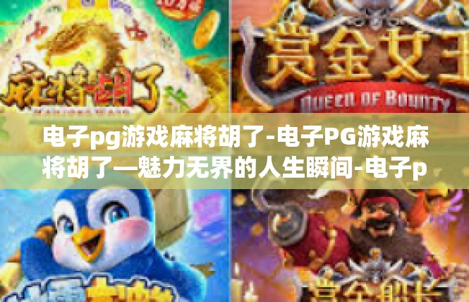 电子pg游戏麻将胡了-电子PG游戏麻将胡了—魅力无界的人生瞬间-电子pg游戏麻将胡了