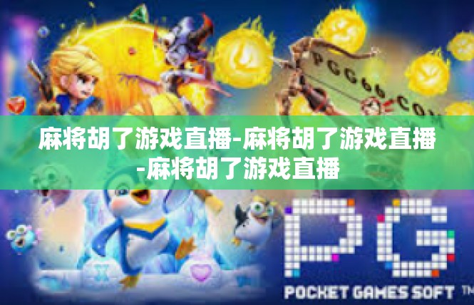 麻将胡了游戏直播-麻将胡了游戏直播-麻将胡了游戏直播