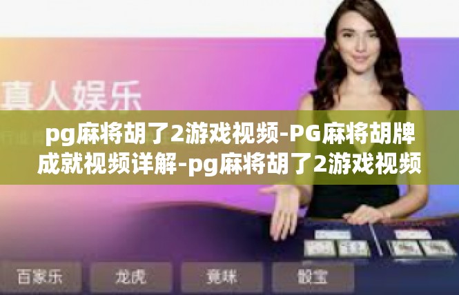pg麻将胡了2游戏视频-PG麻将胡牌成就视频详解-pg麻将胡了2游戏视频