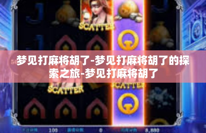 梦见打麻将胡了-梦见打麻将胡了的探索之旅-梦见打麻将胡了