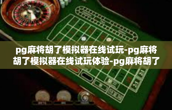 pg麻将胡了模拟器在线试玩-pg麻将胡了模拟器在线试玩体验-pg麻将胡了模拟器在线试玩