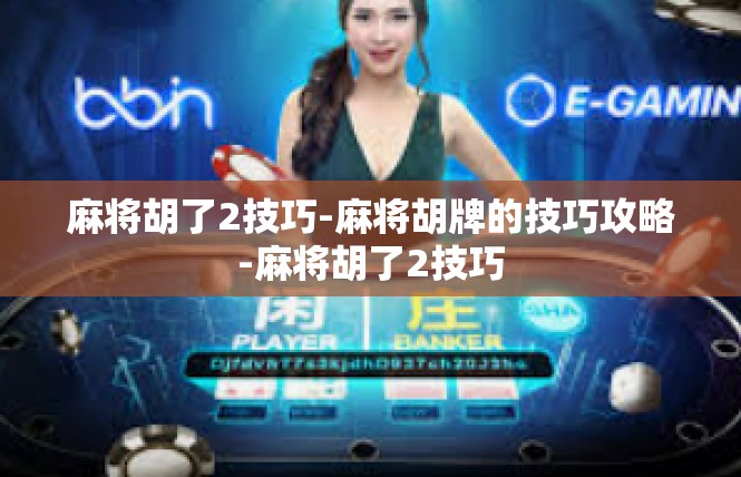 麻将胡了2技巧-麻将胡牌的技巧攻略-麻将胡了2技巧