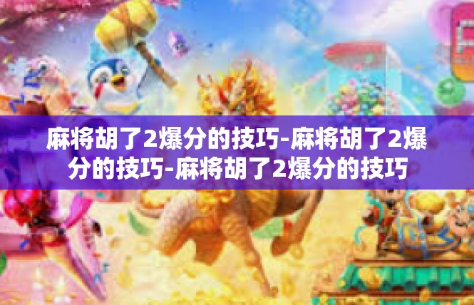 麻将胡了2爆分的技巧-麻将胡了2爆分的技巧-麻将胡了2爆分的技巧