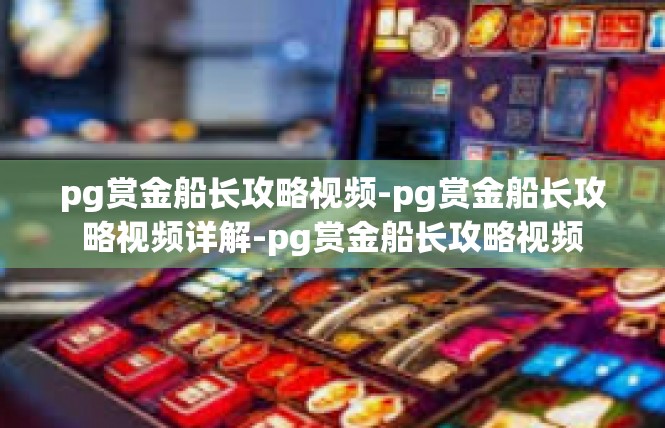 pg赏金船长攻略视频-pg赏金船长攻略视频详解-pg赏金船长攻略视频