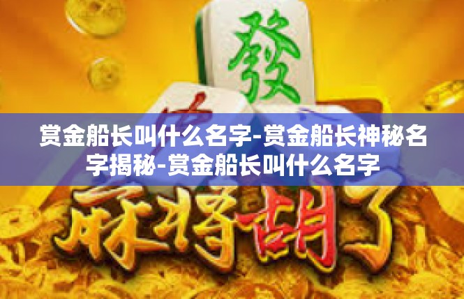 赏金船长叫什么名字-赏金船长神秘名字揭秘-赏金船长叫什么名字