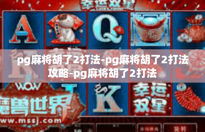 pg麻将胡了2打法-pg麻将胡了2打法攻略-pg麻将胡了2打法