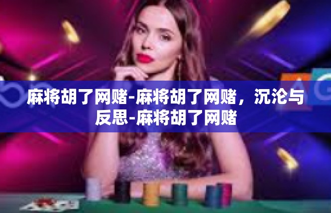 麻将胡了网赌-麻将胡了网赌，沉沦与反思-麻将胡了网赌