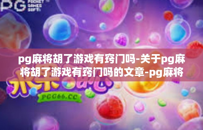 pg麻将胡了游戏有窍门吗-关于pg麻将胡了游戏有窍门吗的文章-pg麻将胡了游戏有窍门吗