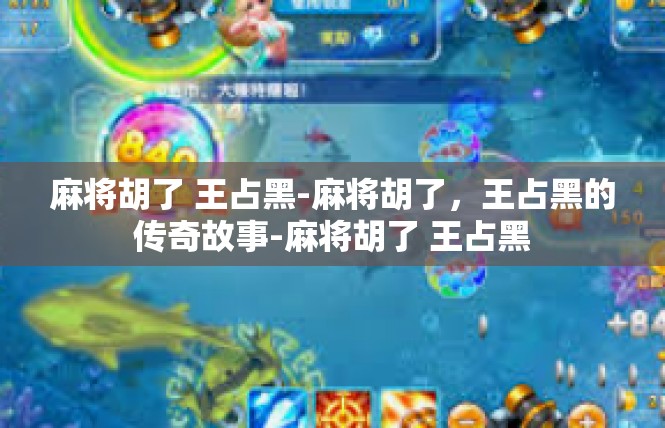 麻将胡了 王占黑-麻将胡了，王占黑的传奇故事-麻将胡了 王占黑