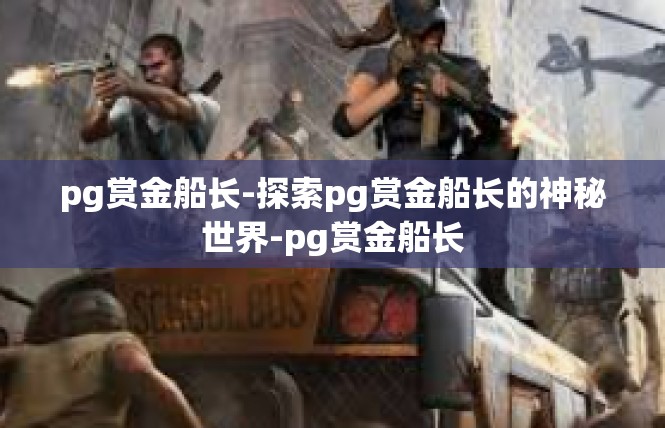 pg赏金船长-探索pg赏金船长的神秘世界-pg赏金船长