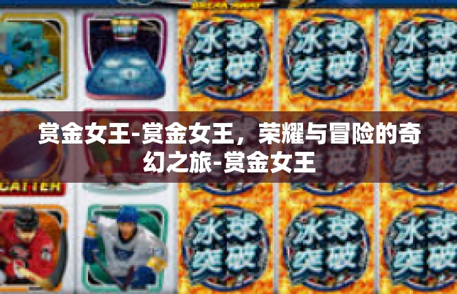 赏金女王-赏金女王，荣耀与冒险的奇幻之旅-赏金女王