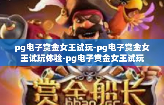 pg电子赏金女王试玩-pg电子赏金女王试玩体验-pg电子赏金女王试玩