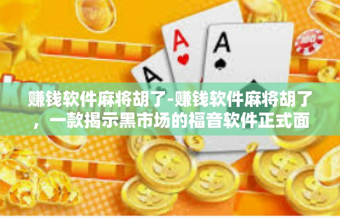 赚钱软件麻将胡了-赚钱软件麻将胡了，一款揭示黑市场的福音软件正式面世！赚钱软件麻将胡了
