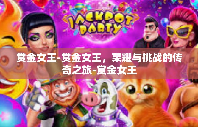 赏金女王-赏金女王，荣耀与挑战的传奇之旅-赏金女王