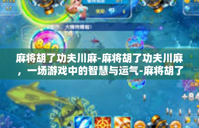麻将胡了功夫川麻-麻将胡了功夫川麻，一场游戏中的智慧与运气-麻将胡了功夫川麻