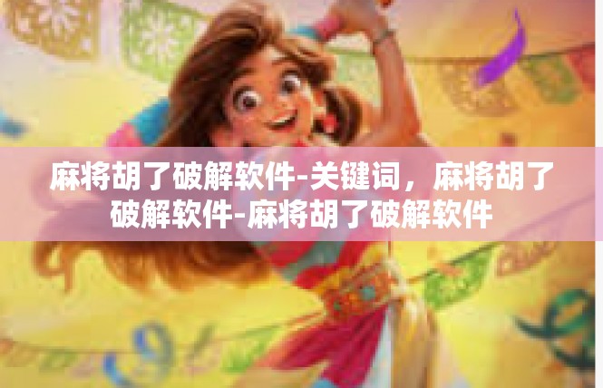 麻将胡了破解软件-关键词，麻将胡了破解软件-麻将胡了破解软件