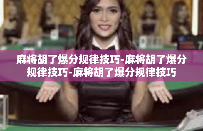 麻将胡了爆分规律技巧-麻将胡了爆分规律技巧-麻将胡了爆分规律技巧
