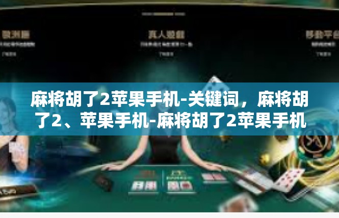 麻将胡了2苹果手机-关键词，麻将胡了2、苹果手机-麻将胡了2苹果手机