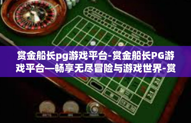 赏金船长pg游戏平台-赏金船长PG游戏平台—畅享无尽冒险与游戏世界-赏金船长pg游戏平台