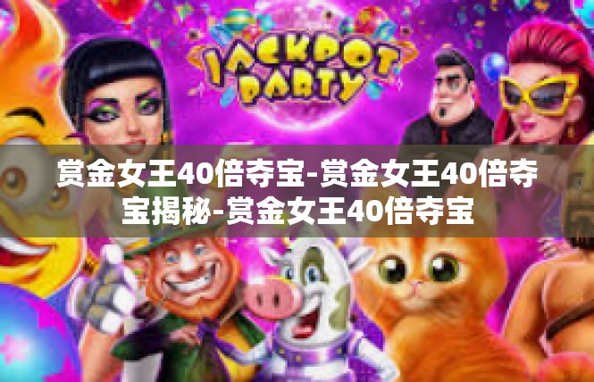 赏金女王40倍夺宝-赏金女王40倍夺宝揭秘-赏金女王40倍夺宝