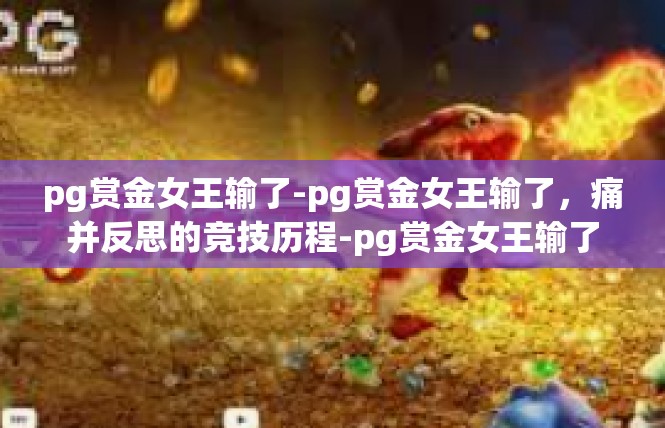 pg赏金女王输了-pg赏金女王输了，痛并反思的竞技历程-pg赏金女王输了