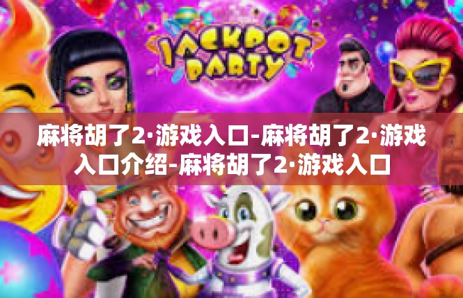 麻将胡了2·游戏入口-麻将胡了2·游戏入口介绍-麻将胡了2·游戏入口
