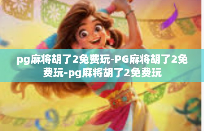 pg麻将胡了2免费玩-PG麻将胡了2免费玩-pg麻将胡了2免费玩
